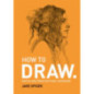 How To Draw : Sketch and draw anything, anywhere with this inspiring and practical handbook