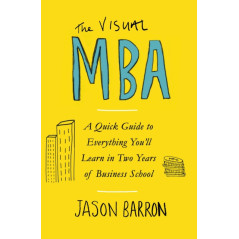 The Visual MBA : A Quick Guide to Everything You’ll Learn in Two Years of Business School