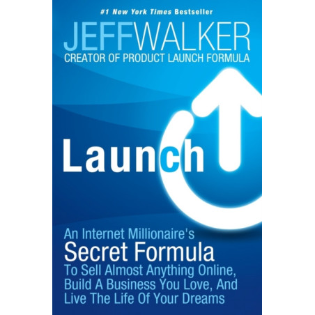 Launch : An Internet Millionaire's Secret Formula To Sell Almost Anything Online, Build A Business You Love, And Live The Life..