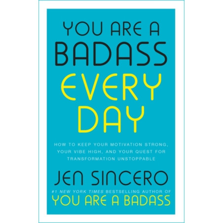 You Are a Badass Every Day : How to Keep Your Motivation Strong, Your Vibe High, and Your Quest for Transformation Unstoppable