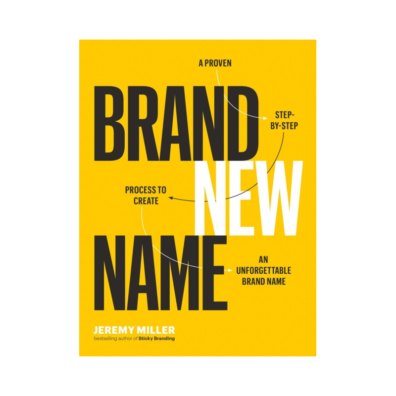 Brand New Name : A Proven, Step-by-Step Process to Create an Unforgettable Brand Name Brand New Name : A Proven, Step-by-Step Process to Create an Unforgettable Brand Name