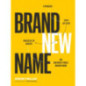 Brand New Name : A Proven, Step-by-Step Process to Create an Unforgettable Brand Name Brand New Name : A Proven, Step-by-Step Process to Create an Unforgettable Brand Name