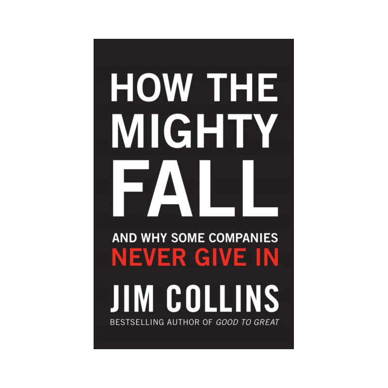 How the Mighty Fall : And Why Some Companies Never Give In How the Mighty Fall : And Why Some Companies Never Give In