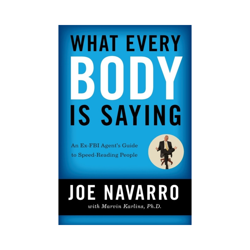 What Every BODY is Saying : An Ex-FBI Agent's Guide to Speed-Reading People What Every BODY is Saying : An Ex-FBI Agent's Guide to Speed-Reading People