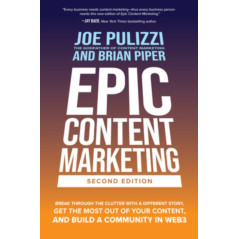 Epic Content Marketing, Second Edition: Break through the Clutter with a Different Story, Get the Most Out of Your Content..