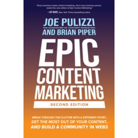 Epic Content Marketing, Second Edition: Break through the Clutter with a Different Story, Get the Most Out of Your Content..