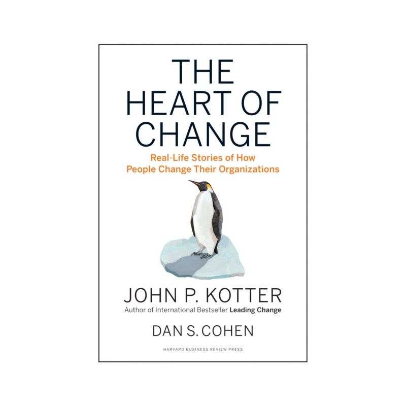 The Heart of Change : Real-Life Stories of How People Change Their Organizations The Heart of Change : Real-Life Stories of How People Change Their Organizations