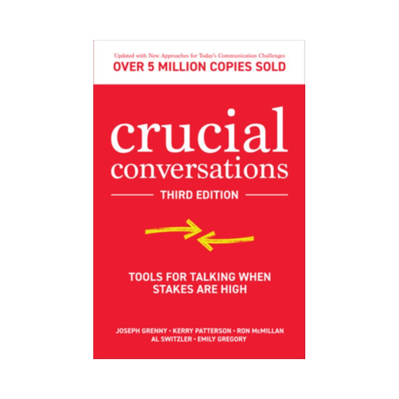 Crucial Conversations: Tools for Talking When Stakes are High, Third Edition Crucial Conversations: Tools for Talking When Stakes are High, Third Edition