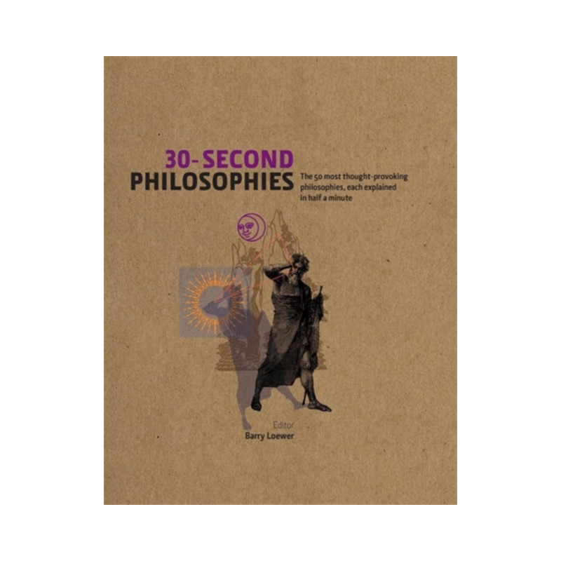 30-Second Philosophies : The 50 Most Thought-provoking Philosophies, Each Explained in Half a Minute