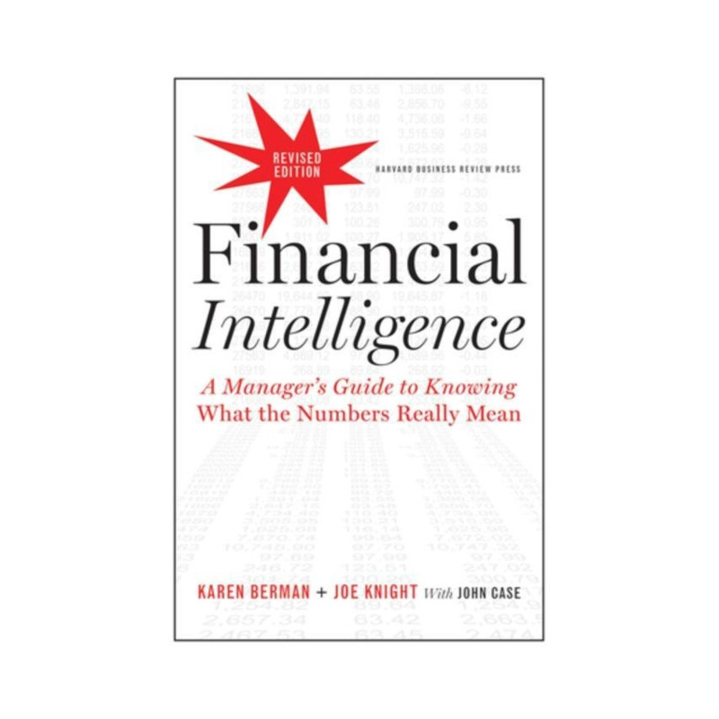 Financial Intelligence, Revised Edition : A Manager's Guide to Knowing What the Numbers Really Mean Financial Intelligence, Revised Edition : A Manager's Guide to Knowing What the Numbers Really Mean