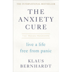 The Anxiety Cure : Live a Life Free From Panic in Just a Few Weeks