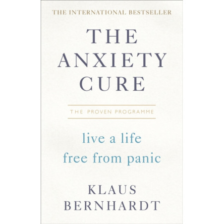The Anxiety Cure : Live a Life Free From Panic in Just a Few Weeks