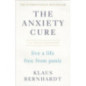 The Anxiety Cure : Live a Life Free From Panic in Just a Few Weeks The Anxiety Cure : Live a Life Free From Panic in Just a Few Weeks