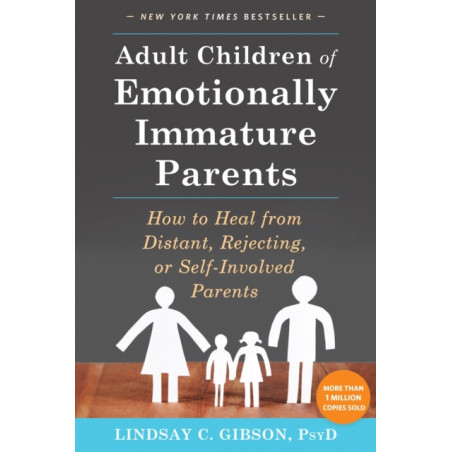 Adult Children of Emotionally Immature Parents : How to Heal from Distant, Rejecting, or Self