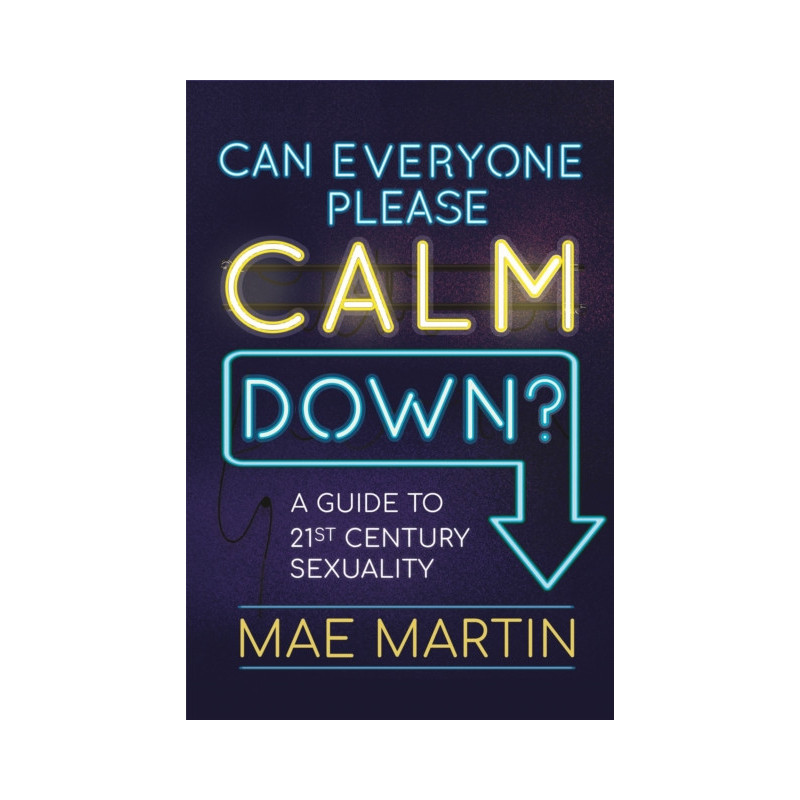 Can Everyone Please Calm Down? : A Guide to 21st Century Sexuality Can Everyone Please Calm Down? : A Guide to 21st Century Sexuality