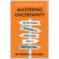 Mastering Uncertainty : How to Thrive in an Unpredictable World