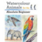 Watercolour Animals for the Absolute Beginner Watercolour Animals for the Absolute Beginner