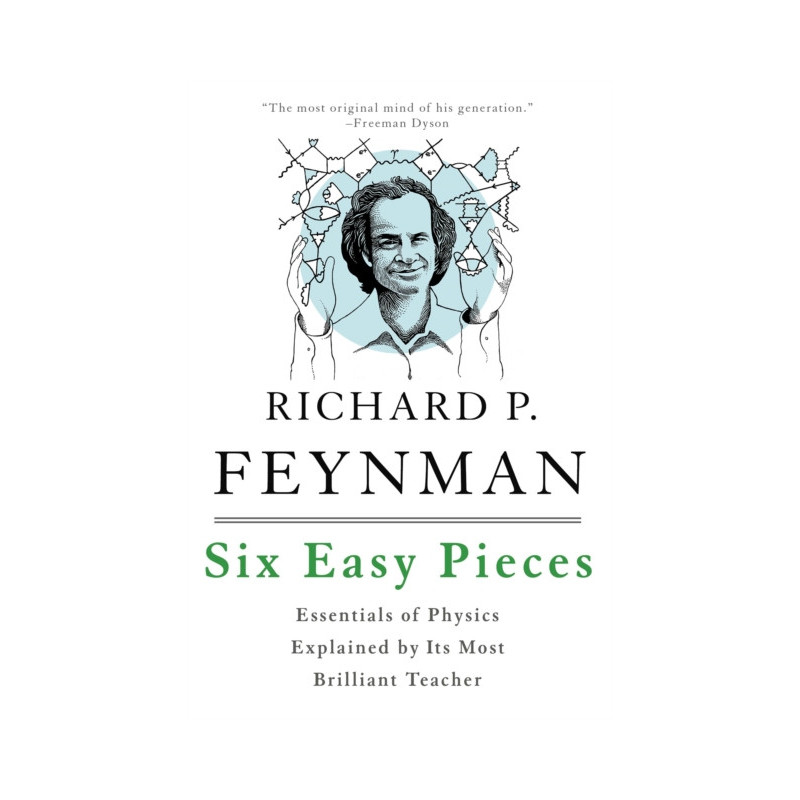 Six Easy Pieces : Essentials of Physics Explained by Its Most Brilliant Teacher Six Easy Pieces : Essentials of Physics Explained by Its Most Brilliant Teacher