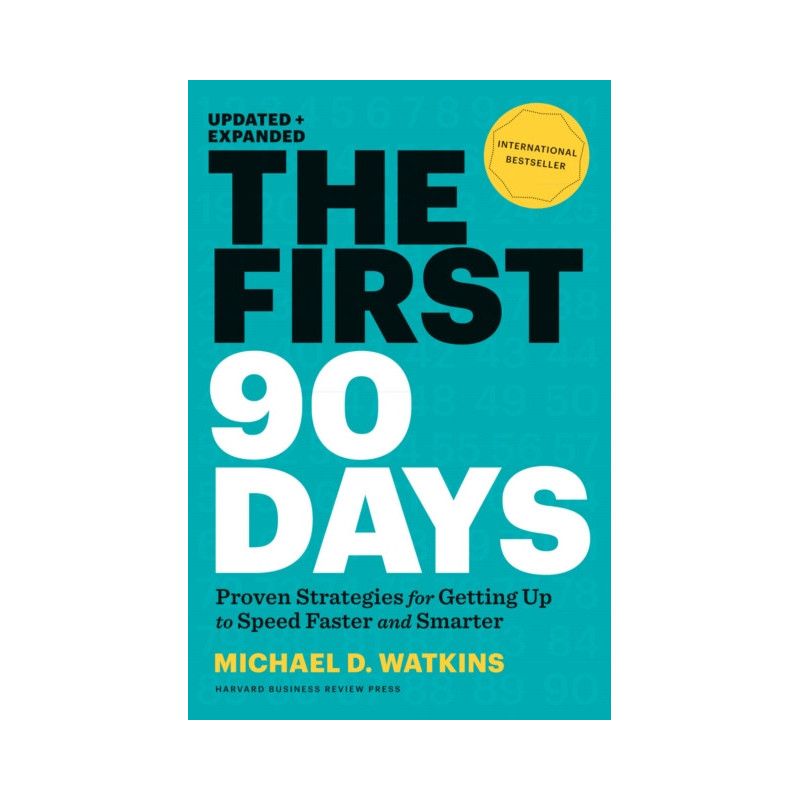 The First 90 Days, Updated and Expanded : Proven Strategies for Getting Up to Speed Faster and Smarter The First 90 Days, Updated and Expanded : Proven Strategies for Getting Up to Speed Faster and Smarter