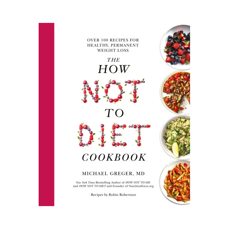 The How Not to Diet Cookbook : Over 100 Recipes for Healthy, Permanent Weight Loss The How Not to Diet Cookbook : Over 100 Recipes for Healthy, Permanent Weight Loss