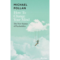 How to Change Your Mind : The New Science of Psychedelics
