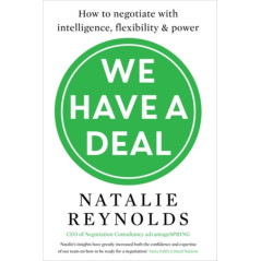 We Have a Deal : How to Negotiate with Intelligence, Flexibility and Power