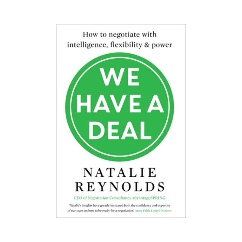 We Have a Deal : How to Negotiate with Intelligence, Flexibility and Power We Have a Deal : How to Negotiate with Intelligence, Flexibility and Power