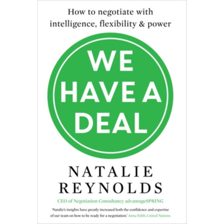 We Have a Deal : How to Negotiate with Intelligence, Flexibility and Power