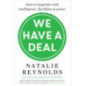 We Have a Deal : How to Negotiate with Intelligence, Flexibility and Power We Have a Deal : How to Negotiate with Intelligence, Flexibility and Power