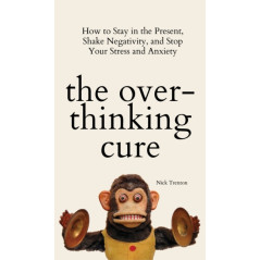 The Overthinking Cure : How to Stay in the Present, Shake Negativity, and Stop Your Stress and Anxiety
