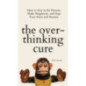The Overthinking Cure : How to Stay in the Present, Shake Negativity, and Stop Your Stress and Anxiety The Overthinking Cure : How to Stay in the Present, Shake Negativity, and Stop Your Stress and Anxiety