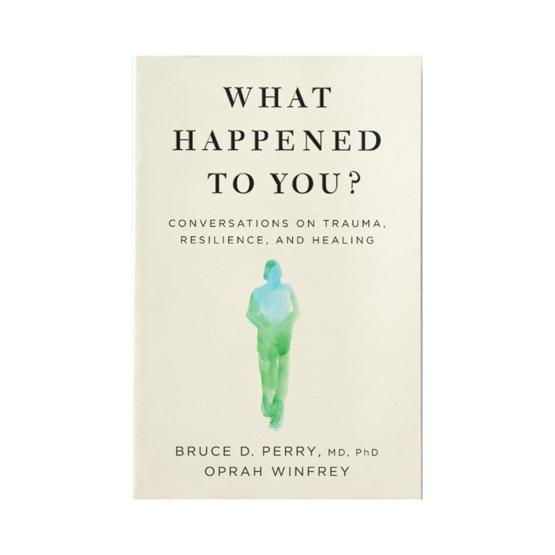 What Happened to You? : Conversations on Trauma, Resilience, and Healing What Happened to You? : Conversations on Trauma, Resilience, and Healing