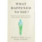 What Happened to You? : Conversations on Trauma, Resilience, and Healing What Happened to You? : Conversations on Trauma, Resilience, and Healing