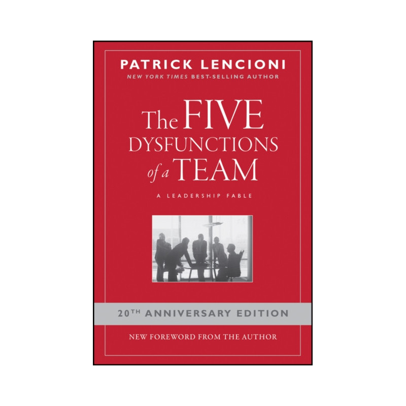 The Five Dysfunctions of a Team : A Leadership Fable, 20th Anniversary Edition