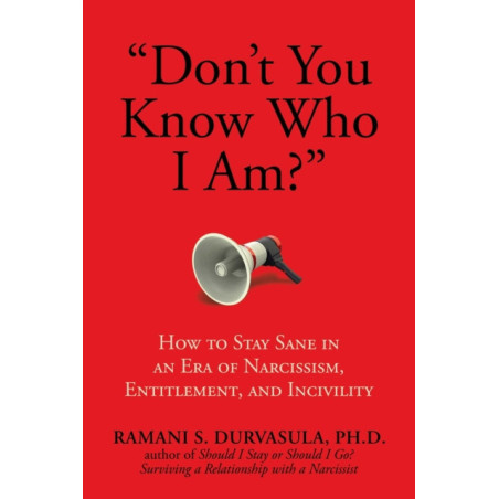 Don't You Know Who I Am? : How to Stay Sane in an Era of Narcissism, Entitlement, and Incivility
