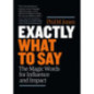 Exactly What to Say : The Magic Words for Influence and Impact