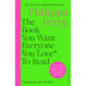 The Book You Want Everyone You Love* To Read *(and maybe a few you don’t) The Book You Want Everyone You Love* To Read *(and maybe a few you don’t)