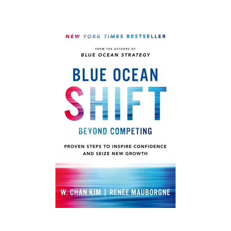 Blue Ocean Shift : Beyond Competing - Proven Steps to Inspire Confidence and Seize New Growth Blue Ocean Shift : Beyond Competing - Proven Steps to Inspire Confidence and Seize New Growth