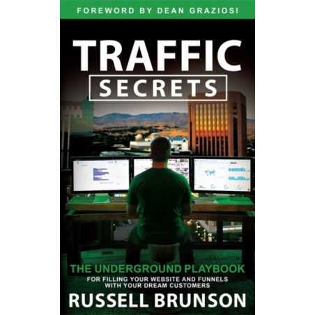 Traffic Secrets : The Underground Playbook for Filling Your Websites and Funnels with Your Dream Customers
