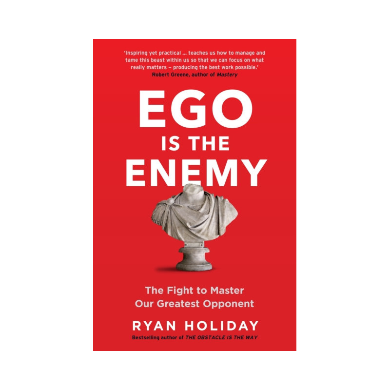 Ego is the Enemy : The Fight to Master Our Greatest Opponent Ego is the Enemy : The Fight to Master Our Greatest Opponent