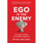 Ego is the Enemy : The Fight to Master Our Greatest Opponent Ego is the Enemy : The Fight to Master Our Greatest Opponent