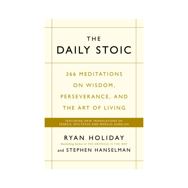 The Daily Stoic : 366 Meditations on Wisdom, Perseverance, and the Art of Living The Daily Stoic : 366 Meditations on Wisdom, Perseverance, and the Art of Living