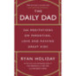 The Daily Dad : 366 Meditations on Parenting, Love and Raising Great Kids