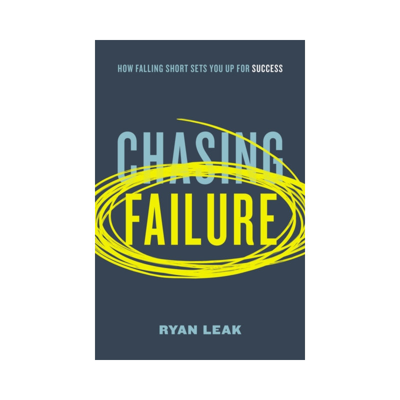 Chasing Failure : How Falling Short Sets You Up for Success