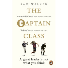The Captain Class : The Hidden Force Behind the World’s Greatest Teams