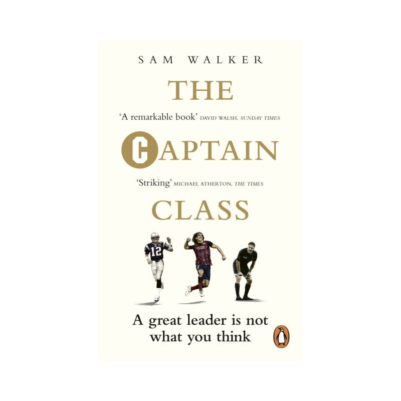 The Captain Class : The Hidden Force Behind the World’s Greatest Teams The Captain Class : The Hidden Force Behind the World’s Greatest Teams