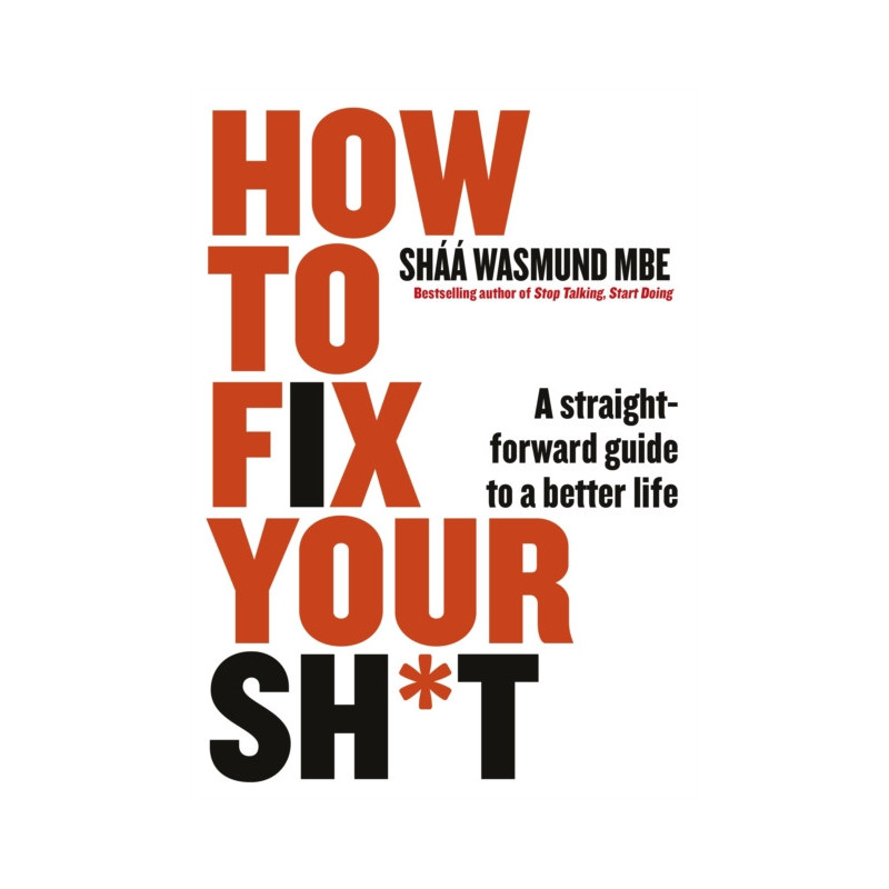 How to Fix Your Sh*t : A Straightforward Guide to a Better Life How to Fix Your Sh*t : A Straightforward Guide to a Better Life