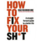 How to Fix Your Sh*t : A Straightforward Guide to a Better Life How to Fix Your Sh*t : A Straightforward Guide to a Better Life