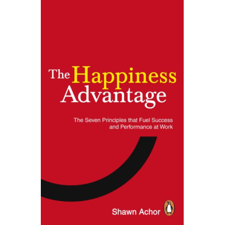 The Happiness Advantage : The Seven Principles of Positive Psychology that Fuel Success and Performance at Work
