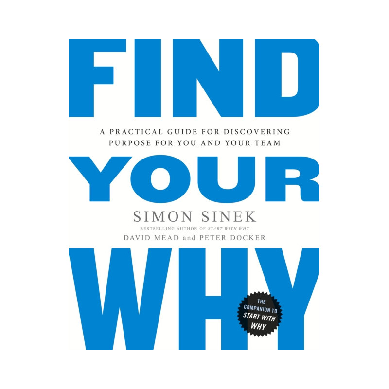 Find Your Why : A Practical Guide for Discovering Purpose for You and Your Team